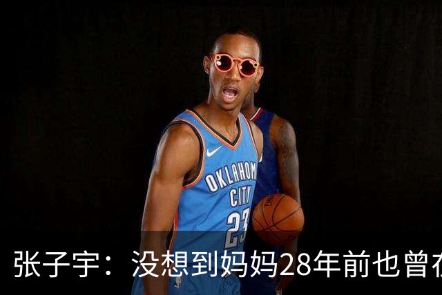 张子宇：没想到妈妈28年前也曾在这里拼搏